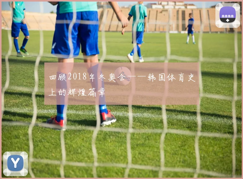 回顾2018年冬奥会——韩国体育史上的辉煌篇章