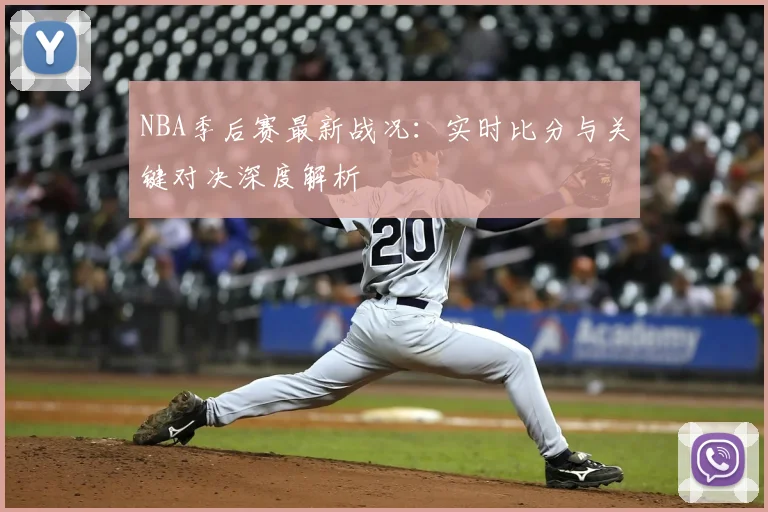 NBA季后赛最新战况：实时比分与关键对决深度解析