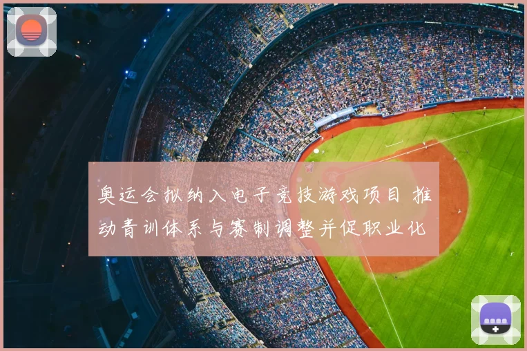 奥运会拟纳入电子竞技游戏项目 推动青训体系与赛制调整并促职业化