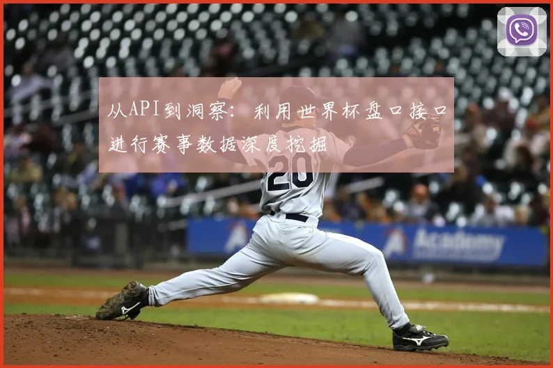 从API到洞察：利用世界杯盘口接口进行赛事数据深度挖掘