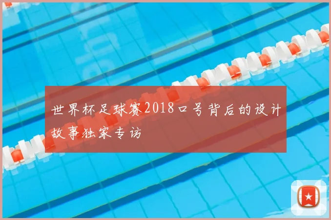 世界杯足球赛2018口号背后的设计故事独家专访